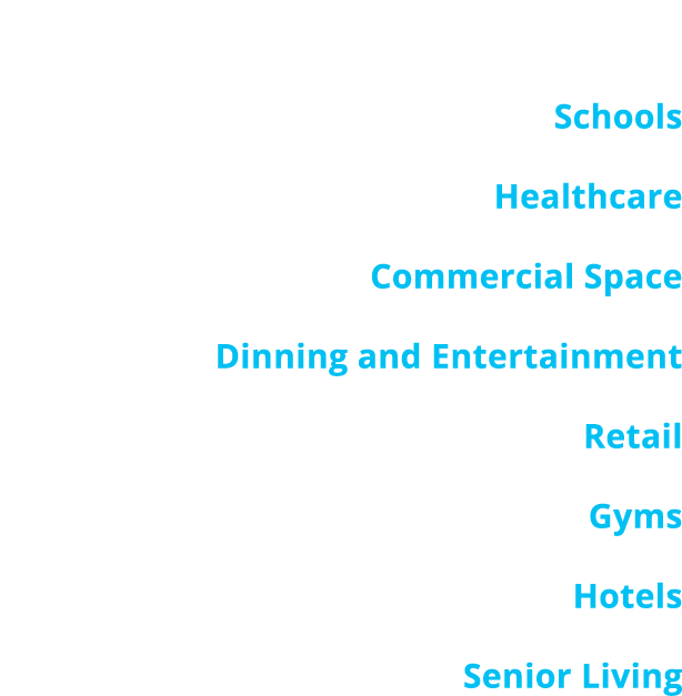 ENVIRONMENT SOLUTIONS Schools Healthcare Commercial Space Dinning and Entertainment Retail Gyms Hotels Senior Living