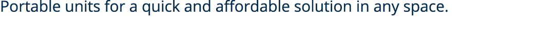 Portable units for a quick and affordable solution in any space 