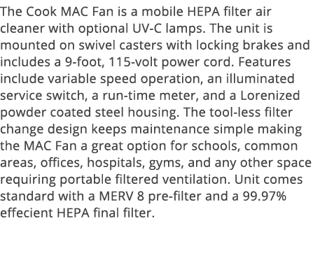 The Cook MAC Fan is a mobile HEPA filter air cleaner with optional UV-C lamps  The unit is mounted on swivel casters    