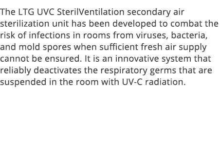 The LTG UVC SterilVentilation secondary air sterilization unit has been developed to combat the risk of infections in   
